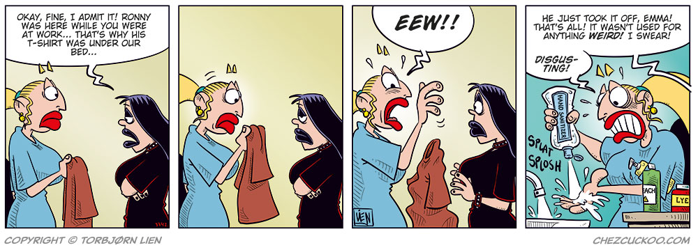 Panel 1: Lotta admits to Emma that she cheated on her with Ronny, and that’s why Ronny’s T-shirt was under the bed.
Panel 2: Emma looks at—or smells—the T-shirt she’s holding in her hand.
Panel 4: Emma drops the T-shirt and exclaims, “Eww!”
Panel 5: Emma scrubs her hands with bleach, soap, caustic soda, and hand sanitizer, while Lotta reassures her from the background that the T-shirt was just taken off and wasn’t used for anything questionable.